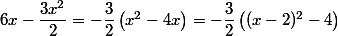 6x-\dfrac{3x^2}{2}=-\dfrac{3}{2}\left(x^2-4x}\right)=-\dfrac{3}{2}\left((x-2)^2-4\right)